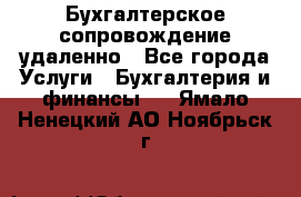 Бухгалтерское сопровождение удаленно - Все города Услуги » Бухгалтерия и финансы   . Ямало-Ненецкий АО,Ноябрьск г.